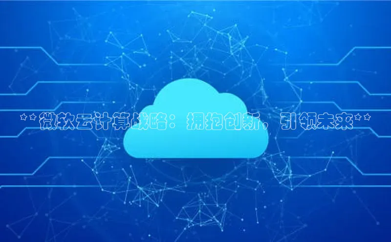 凯捷轻美电器**微软云计算战略：拥抱创新，引领未来**