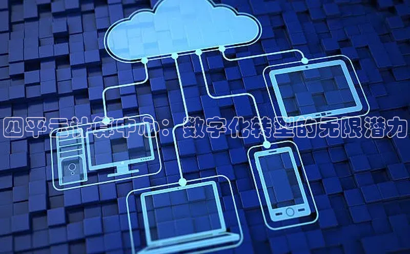 凯捷体育普信公司四平云计算中心：数字化转型的无限潜力