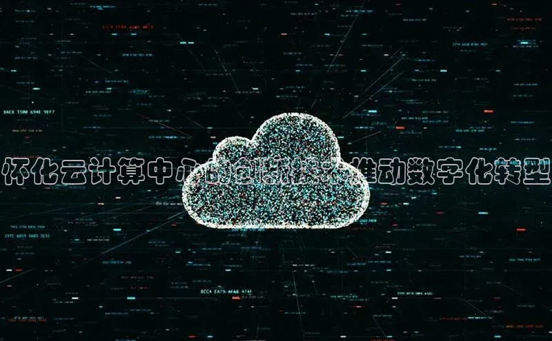 意昂4凯捷体育百度学术怀化云计算中心的创新技术推动数字化转型
