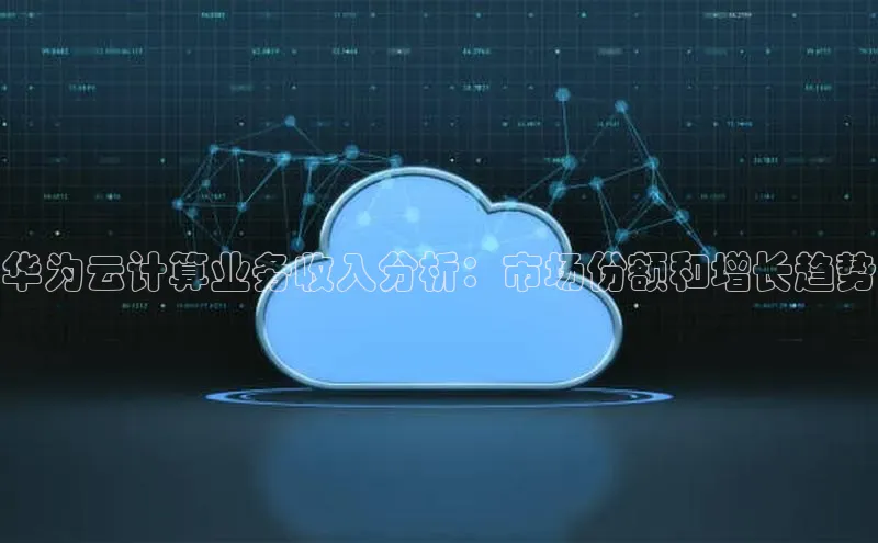 凯捷度小满理财华为云计算业务收入分析：市场份额和增长趋势