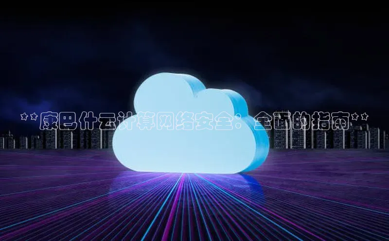 凯捷天键股份**康巴什云计算网络安全：全面的指南**