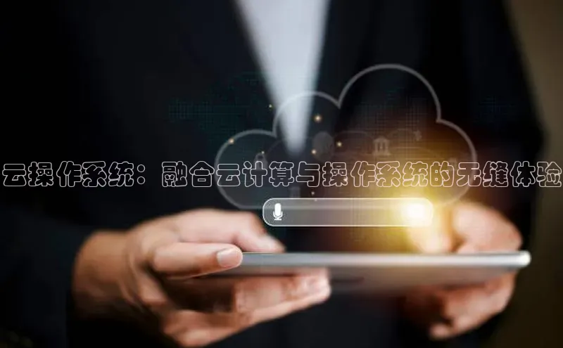 凯捷路畅科技云操作系统：融合云计算与操作系统的无缝体验