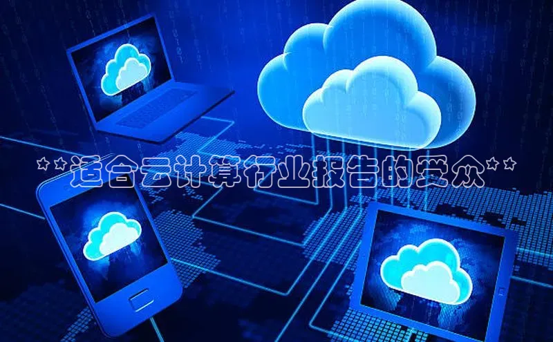 意昂4凯捷体育哇咔哇咔文化**适合云计算行业报告的受众**