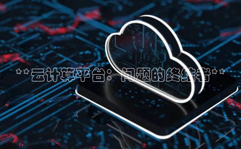 意昂4凯捷百度手机助手**云计算平台：问题的终结者**