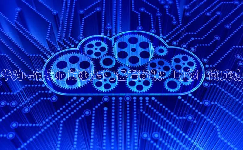 凯捷娱乐猫眼华为云计算面试技巧与备考秘诀：助你面试成功