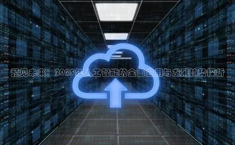 预见未来：2025年人工智能的全面应用与发展趋势探析