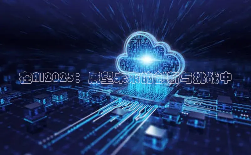 在AI2025：展望未来的创新与挑战中