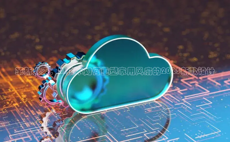 革新未来：AI技术如何重塑家用风扇的2025新款设计