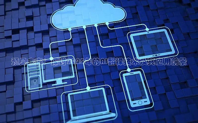预见未来：探讨2025年的AI翻译技术及其应用前景