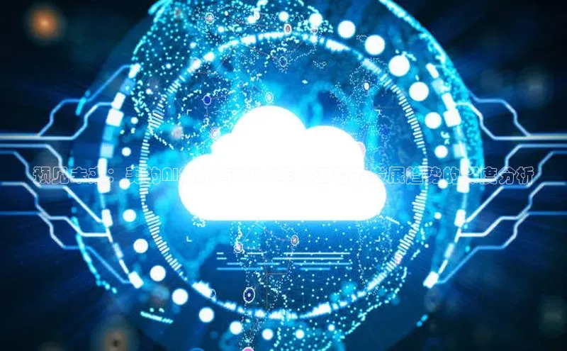 预见未来：美的AI技术与2025年人工智能发展趋势的深度分析
