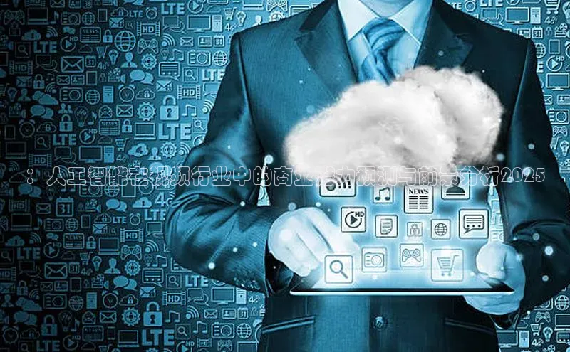 ：人工智能在视频行业中的商业潜力预测与前景分析2025