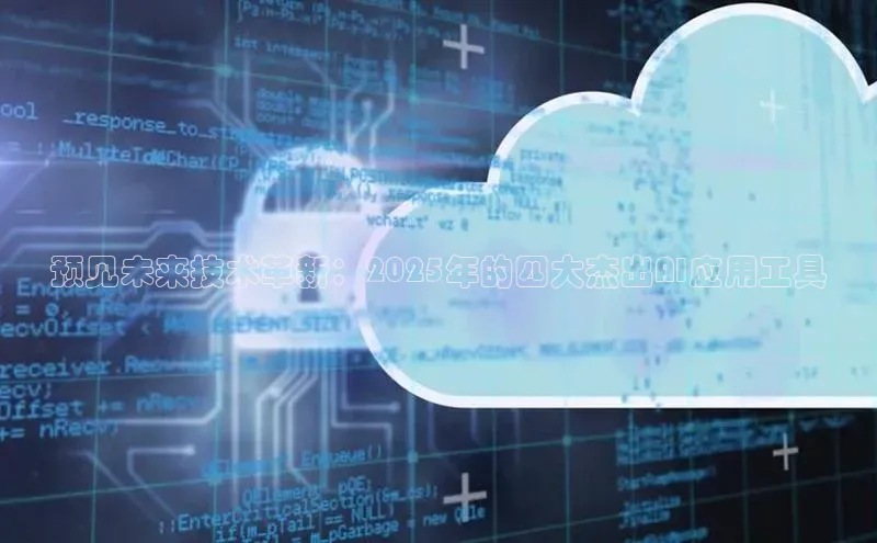 预见未来技术革新：2025年的四大杰出AI应用工具