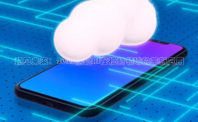 预见未来：2025前瞻AI在视频领域的革新应用