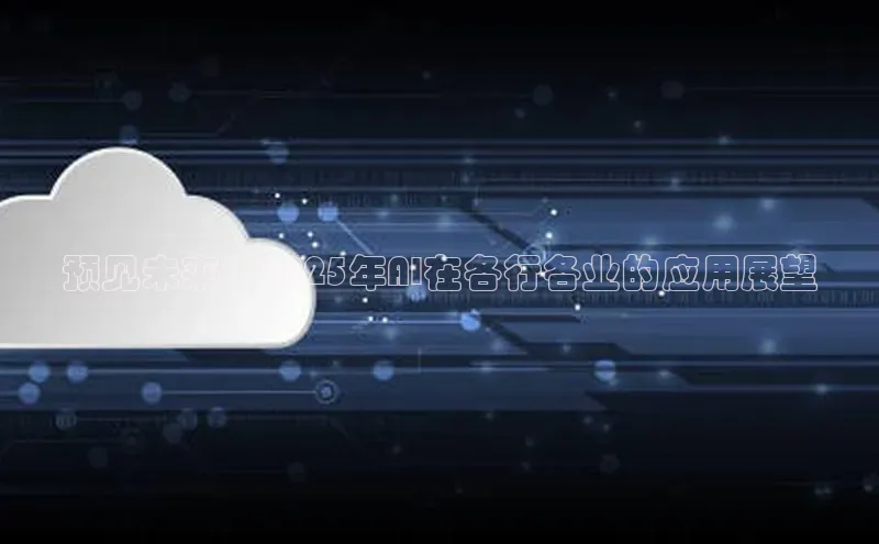 预见未来：2025年AI在各行各业的应用展望