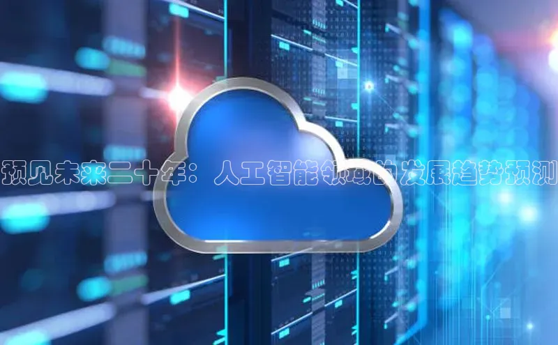 预见未来二十年：人工智能领域的发展趋势预测