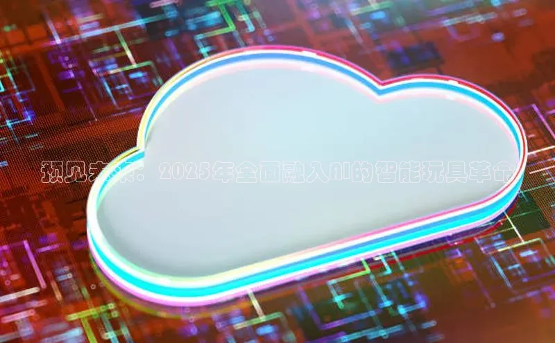 预见未来：2025年全面融入AI的智能玩具革命