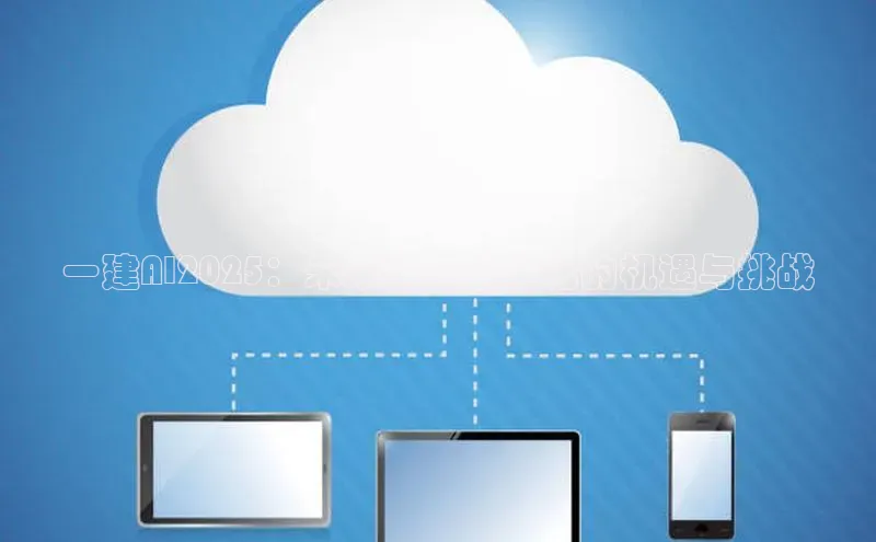 一建AI2025：未来建筑智能化的机遇与挑战