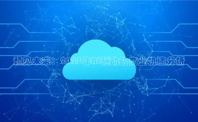 预见未来：2025年AI驱动的商业机遇分析