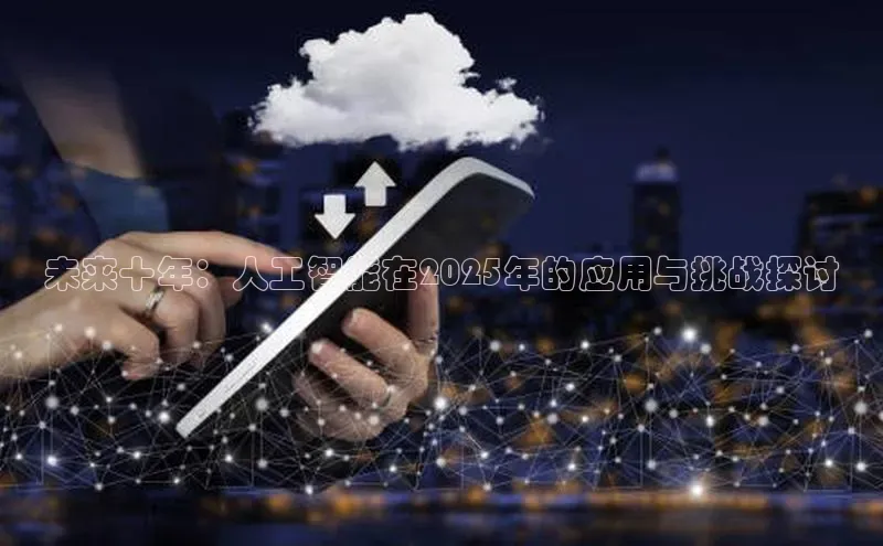 未来十年：人工智能在2025年的应用与挑战探讨