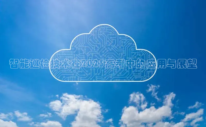 智能巡检技术在2025高考中的应用与展望