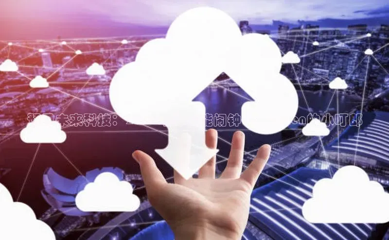 预见未来科技：2025年的智能闹钟——Qwen的小叮郎