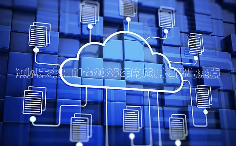 预见未来：AI在2025年的应用趋势与热点