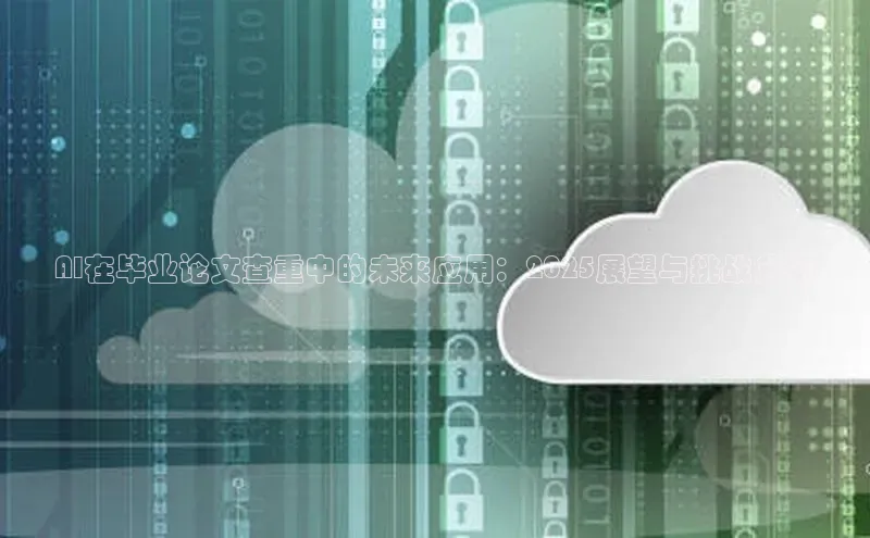 AI在毕业论文查重中的未来应用：2025展望与挑战分析