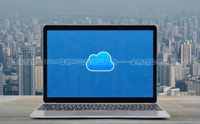 未来科技：2025年的AI智能机器人狗——全新趋势与应用展望