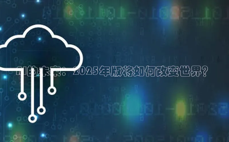 AI的未来：2025年版将如何改变世界？