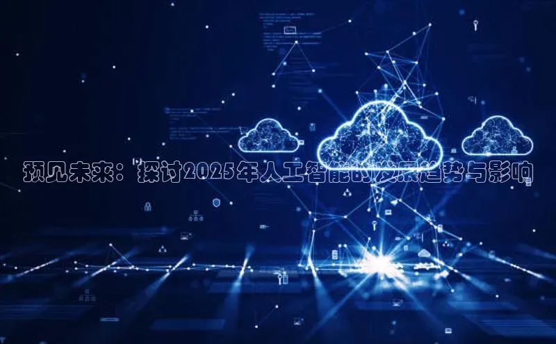 预见未来：探讨2025年人工智能的发展趋势与影响