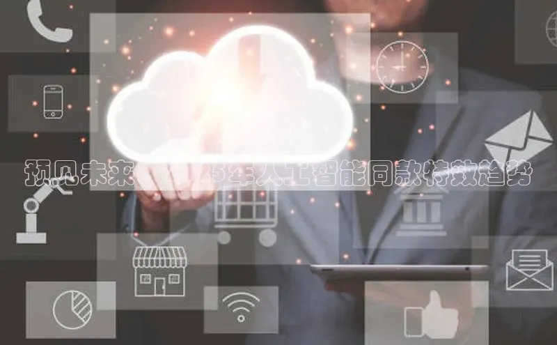预见未来：2025年人工智能同款特效趋势